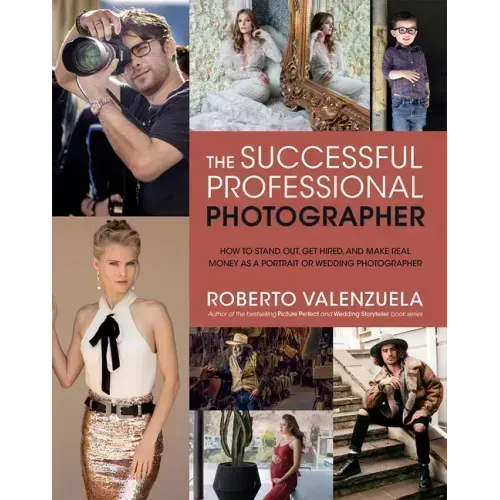 The Successful Professional Photographer: How to Stand Out, Get Hired, and Make Real Money as a Portrait or Wedding Photographer