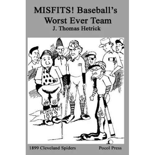 MISFITS! Baseball's Worst Ever Team: 1899 Cleveland Spiders