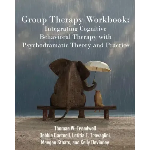 Group Therapy Workbook: Integrating Cognitive Behavioral Therapy with Psychodramatic Theory and Practice