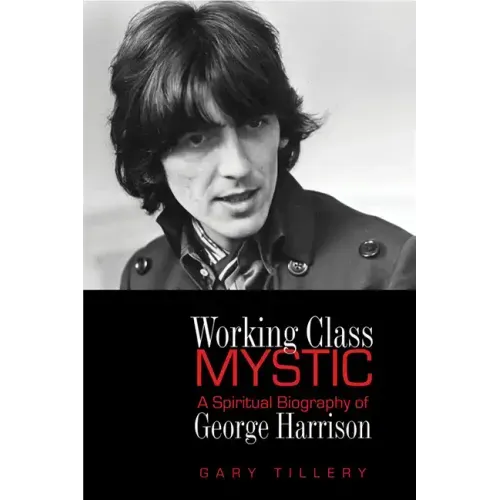 Working Class Mystic: A Spiritual Biography of George Harrison