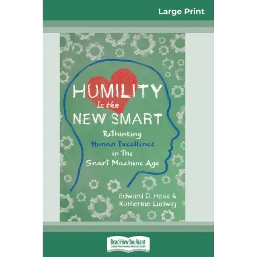 Humility Is the New Smart: Rethinking Human Excellence in the Smart Machine Age (16pt Large Print Edition)
