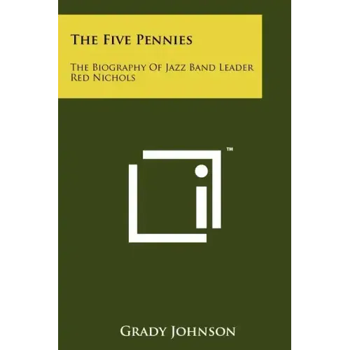 The Five Pennies: The Biography Of Jazz Band Leader Red Nichols