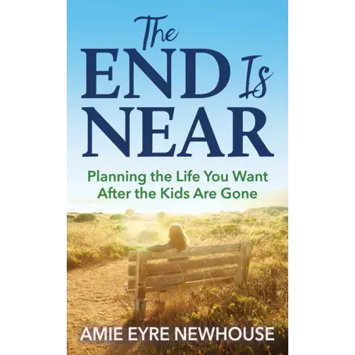 The End Is Near: Planning the Life You Want After the Kids Are Gone