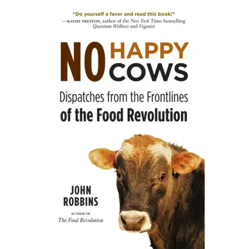 No Happy Cows: Dispatches from the Frontlines of the Food Revolution (Vegetarian, Vegan, Sustainable Diet, for Readers of the Ethics of What We Eat)