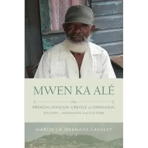 Mwen Ka Alé: The French-lexicon Creole of Grenada: History, Language and Culture
