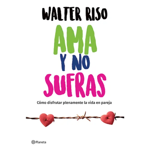 AMA Y No Sufras: Cómo Disfrutar Plenamente La Vida En Pareja / Love and Don't Suffer