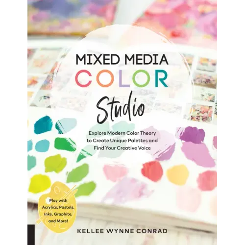 Mixed Media Color Studio: Explore Modern Color Theory to Create Unique Palettes and Find Your Creative Voice--Play with Acrylics, Pastels, Inks,