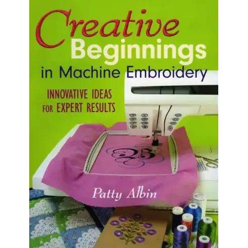 Creative Beginnings in Machine Embroider: Innovative Ideas for Expert Results