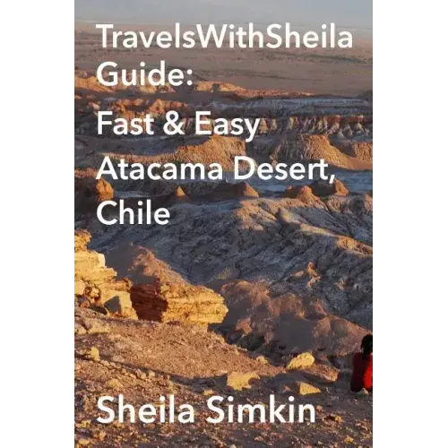 TravelsWithSheila Guide: Fast & Easy Atacama Desert, Chile