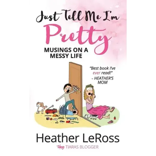 Just Tell Me I'm Pretty: Musings on A Messy Life