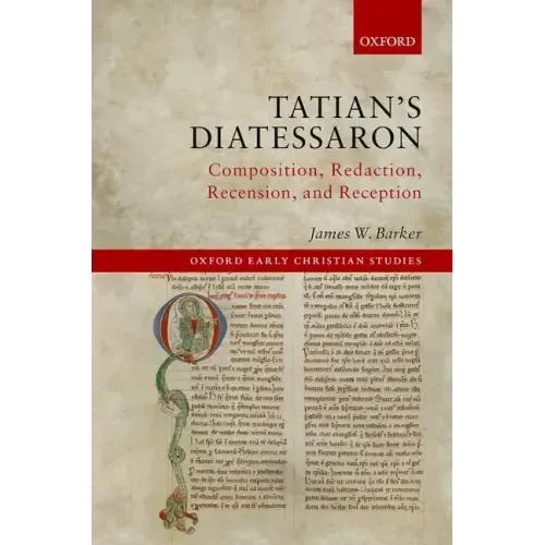 Tatian's Diatessaron: Composition, Redaction, Recension, and Reception
