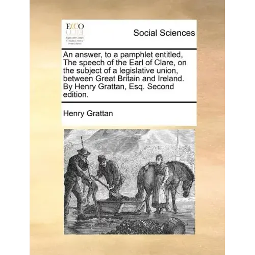 An Answer, to a Pamphlet Entitled, the Speech of the Earl of Clare, on the Subject of a Legislative Union, Between Great Britain and Ireland. by Henry