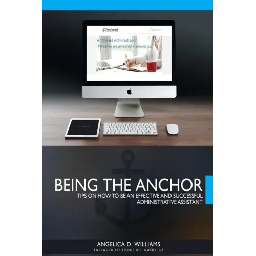 Being the Anchor: Tips on How to be an Effective and Successful Administrative Assistant