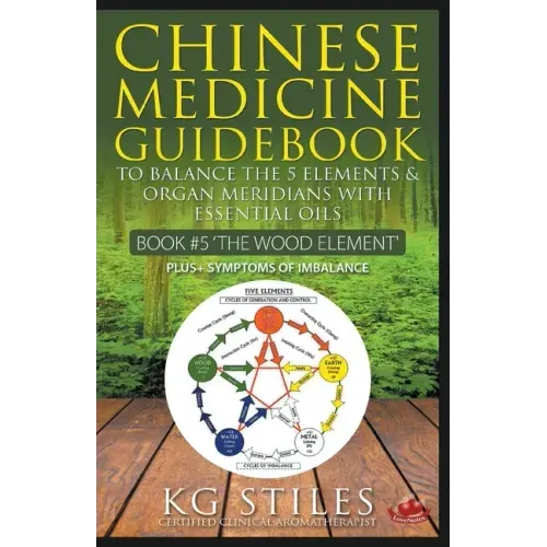 Chinese Medicine Guidebook Essential Oils to Balance the Wood Element & Organ Meridians