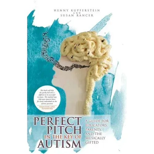 Perfect Pitch in the Key of Autism: A Guide for Educators, Parents, and the Musically Gifted