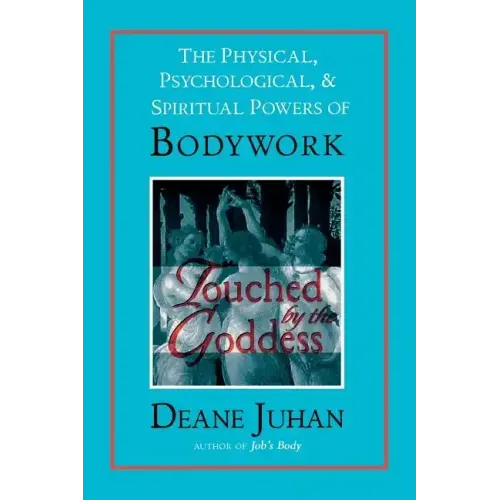 Touched by the Goddess: The Physical, Psychological, & Spiritual Powers of Bodywork