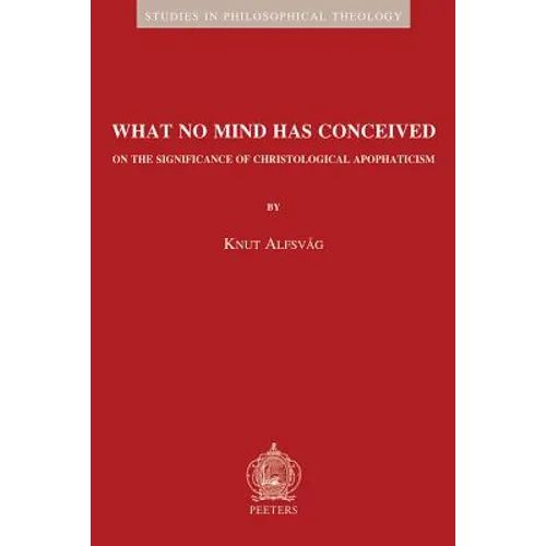 What No Mind Has Conceived: On the Significance of Christological Apophaticism