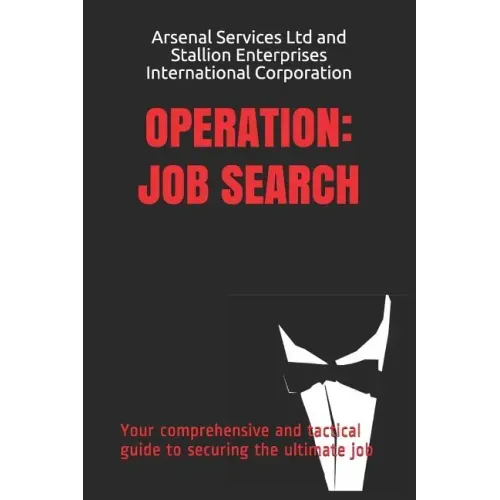 Operation: Job Search: Your comprehensive and tactical guide to securing the ultimate job