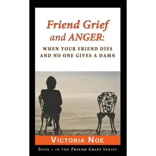 Friend Grief and Anger: When Your Friend Dies and No One Gives a Damn