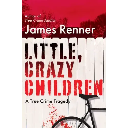 Little, Crazy Children: A True Crime Tragedy of Lost Innocence