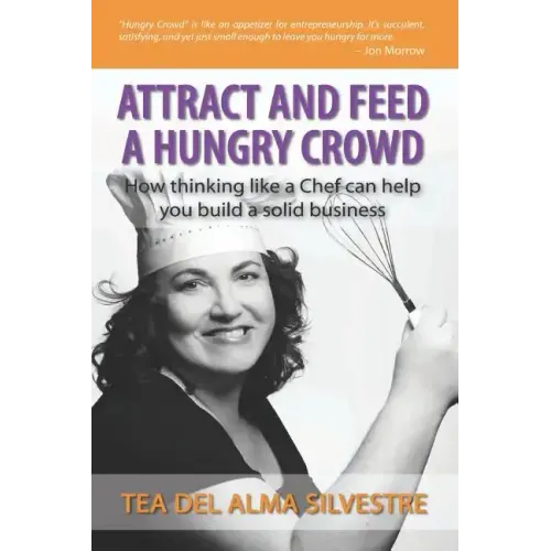 Attract and Feed a Hungry Crowd: How thinking like a chef can help you build a solid business