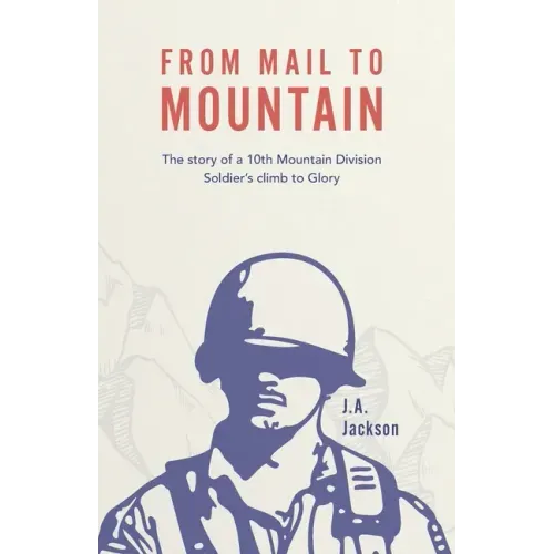 From Mail to Mountain: The story of a 10th Mountain Division Soldier's climb to Glory