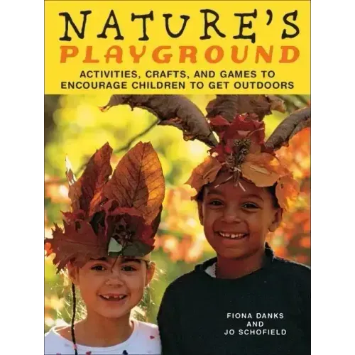 Nature's Playground: Activities, Crafts, and Games to Encourage Children to Get Outdoors