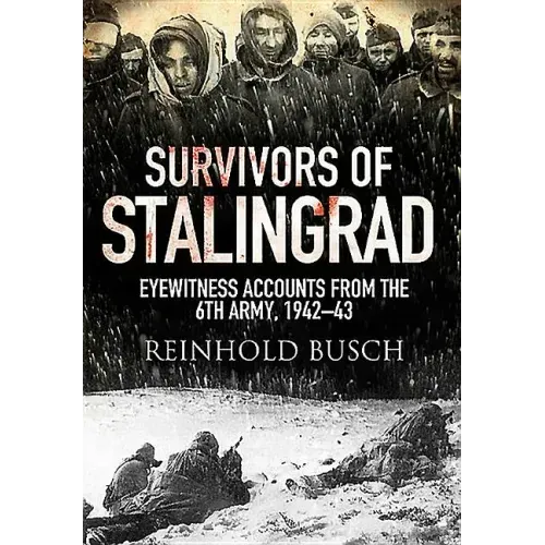 Survivors of Stalingrad: Eyewitness Accounts from the 6th Army, 1942-1943