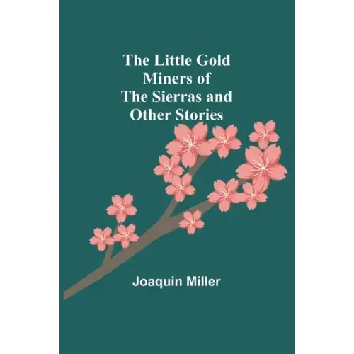 The Little Gold Miners of the Sierras and Other Stories