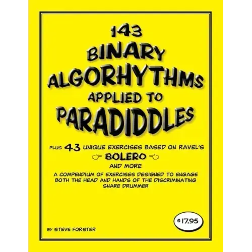 143 Binary Algorhythms applied to paradiddles plus 43 unique exercises based on Ravel's Bolero: A compendium of exercises designed to engage the head