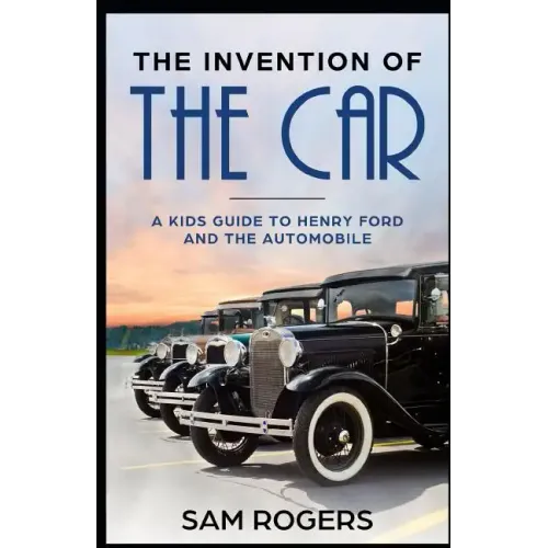 The Invention of the Car: A Kids Guide to Henry Ford and the Automobile