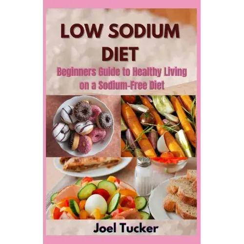 Low Sodium Diet: Beginners Guide to Healthy Living on a Sodium-Free Diet