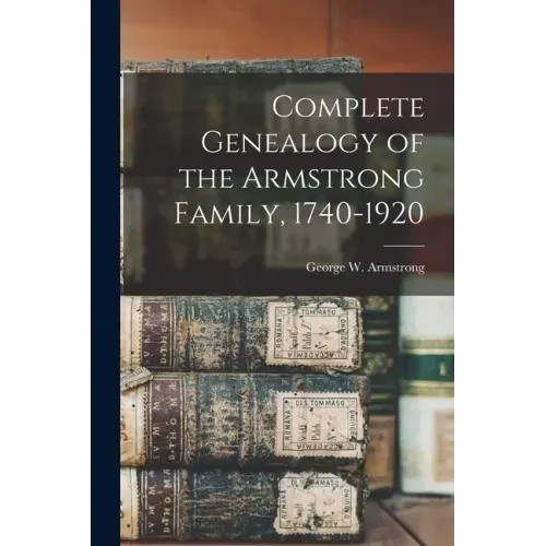 Complete Genealogy of the Armstrong Family, 1740-1920