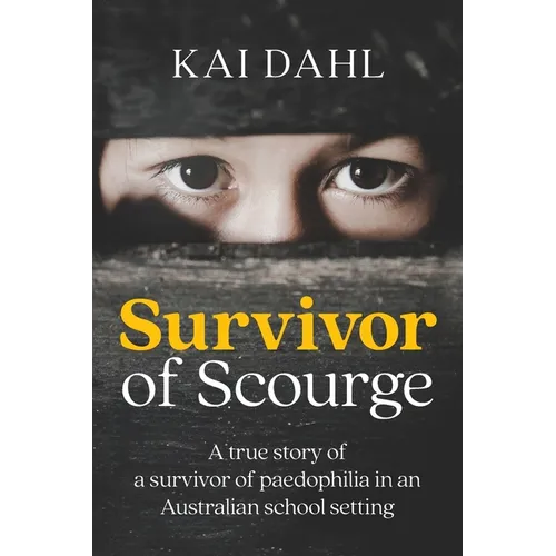 Survivor of Scourge: A true story of a survivor of paedophilia in an Australian school setting
