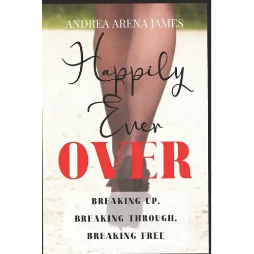 Happily Ever Over: Breaking Up. Breaking Through. Breaking Free.