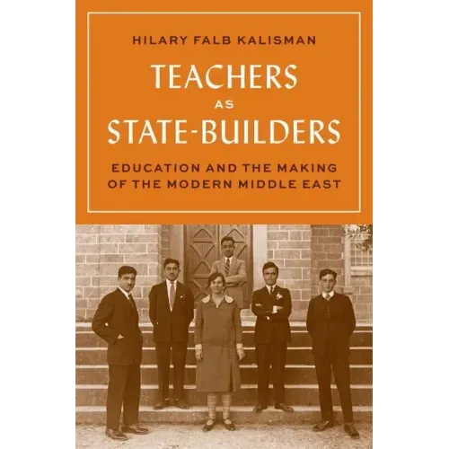 Teachers as State-Builders: Education and the Making of the Modern Middle East