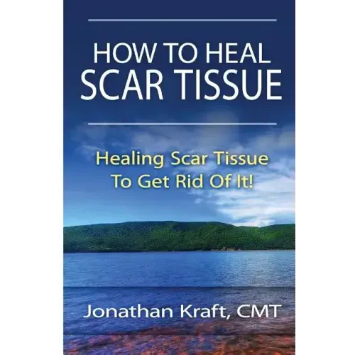 How to Heal Scar Tissue: How to Heal Your Own Scar Tissue And Get Rid Of It!