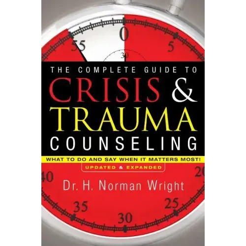 The Complete Guide to Crisis & Trauma Counseling: What to Do and Say When It Matters Most!
