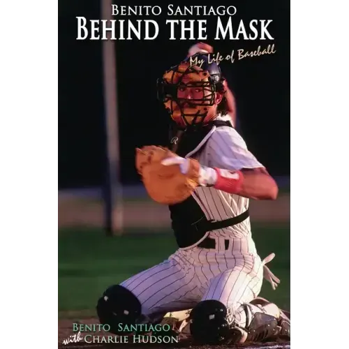 Benito Santiago Behind the Mask: My Life of Baseball