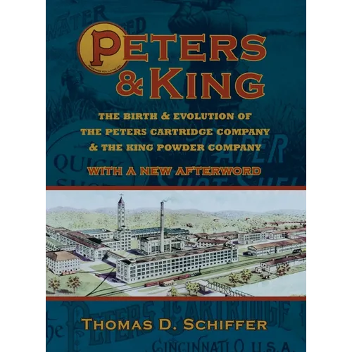 Peters & King: The Birth & Evolution of the Peters Cartridge Company & the King Powder Company (With a New Afterword by the Author)