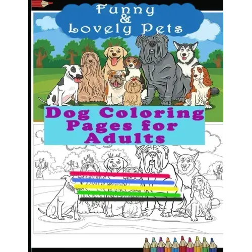 Funny & Lovely Pets- Dog Coloring Pages for Adults: Activity Boo for Pet/Dog Lovers. Perfect for a Birthday, Christmas & Thanksgiving Gift.