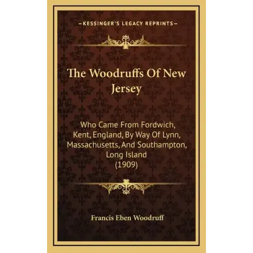 The Woodruffs Of New Jersey: Who Came From Fordwich, Kent, England, By Way Of Lynn, Massachusetts, And Southampton, Long Island (1909)