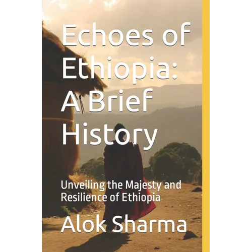 Echoes of Ethiopia: A Brief History: Unveiling the Majesty and Resilience of Ethiopia