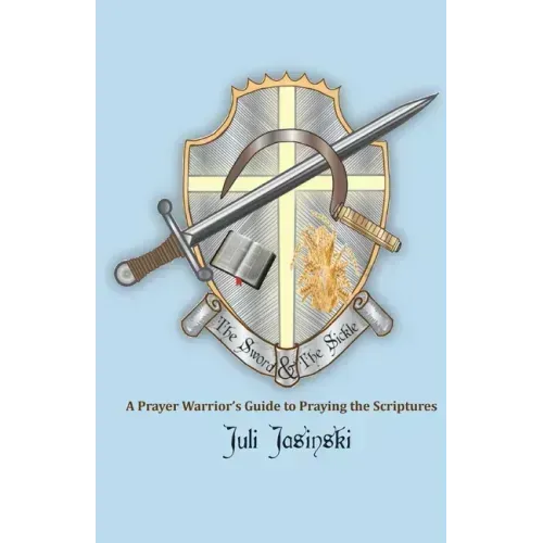 The Sword & the Sickle: A Prayer Warrior's Guide to Praying Scriptures