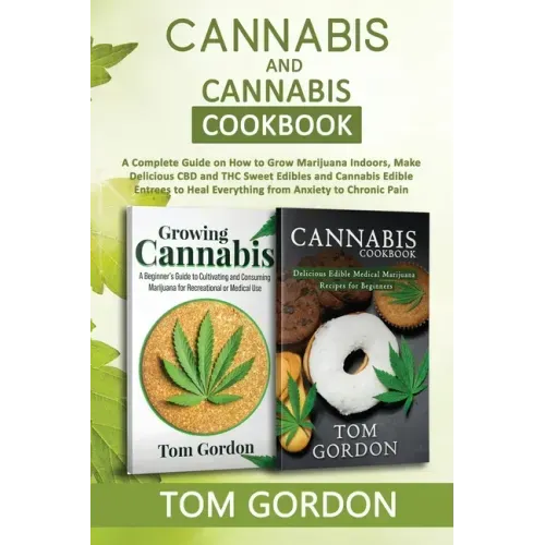 Cannabis & Cannabis Cookbook: A Complete Guide on How to Grow Marijuana Indoors, Make Delicious CBD and THC Sweet Edibles and Cannabis Edible Entree