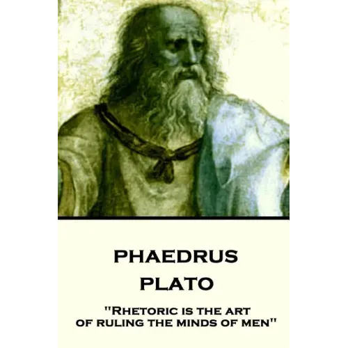 Plato - Phaedrus: "Rhetoric is the art of ruling the minds of men"