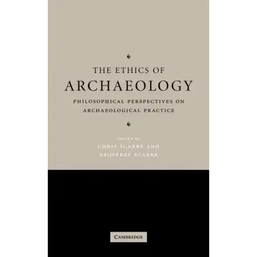 The Ethics of Archaeology: Philosophical Perspectives on Archaeological Practice