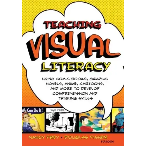 Teaching Visual Literacy: Using Comic Books, Graphic Novels, Anime, Cartoons, and More to Develop Comprehension and Thinking Skills