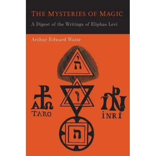 The Mysteries of Magic: A Digest of the Writings of Eliphas Levi