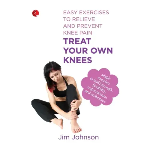 Treat Your Own Knees: Easy Exercises to Relieve and Prevent Knee Pain